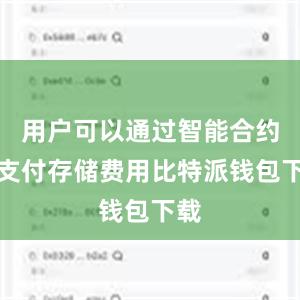 用户可以通过智能合约来支付存储费用比特派钱包下载